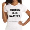 Camiseta Feminina Baby Look Nothing Else Matters - Imagem 2
